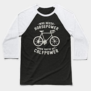 Who Needs Horsepower When You've Got Calfpower | Funny Cycling Baseball T-Shirt